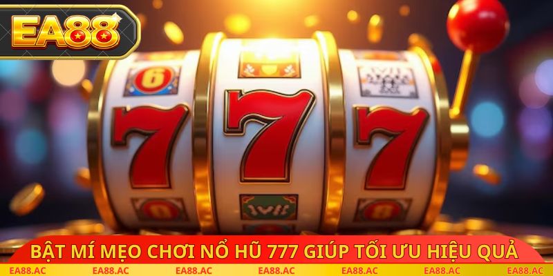Bật mí mẹo chơi nổ hũ 777 giúp tối ưu hiệu quả