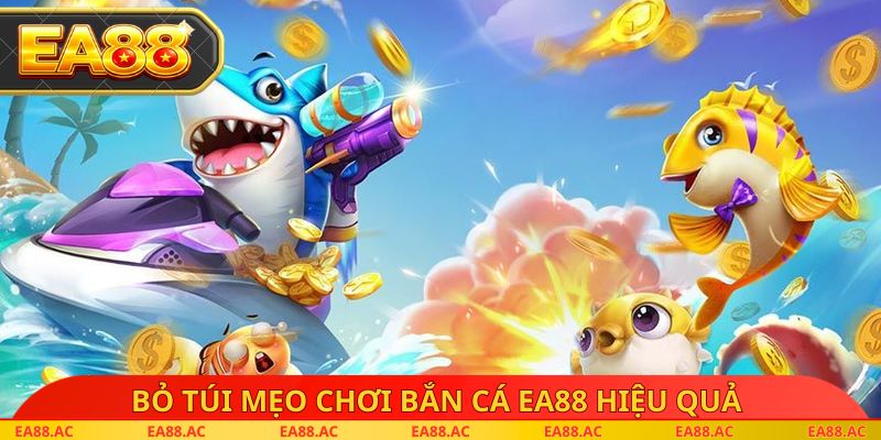 Bỏ túi mẹo chơi bắn cá EA88 hiệu quả