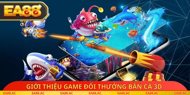 Giới thiệu game đổi thưởng bắn cá 3D