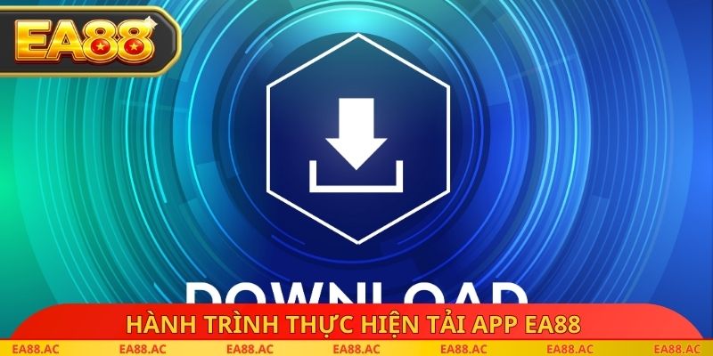 Hành trình thực hiện tải App EA88