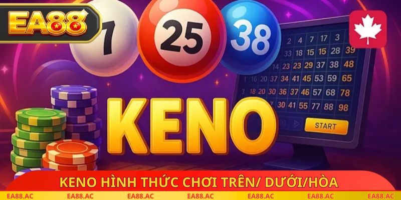 Keno hình thức chơi Trên/ Dưới/Hòa