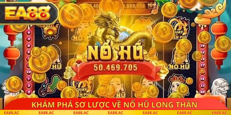 Khám phá sơ lược về nổ hũ long thần
