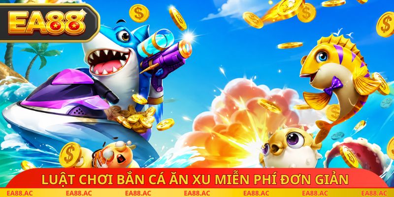 Luật chơi bắn cá ăn xu miễn phí đơn giản