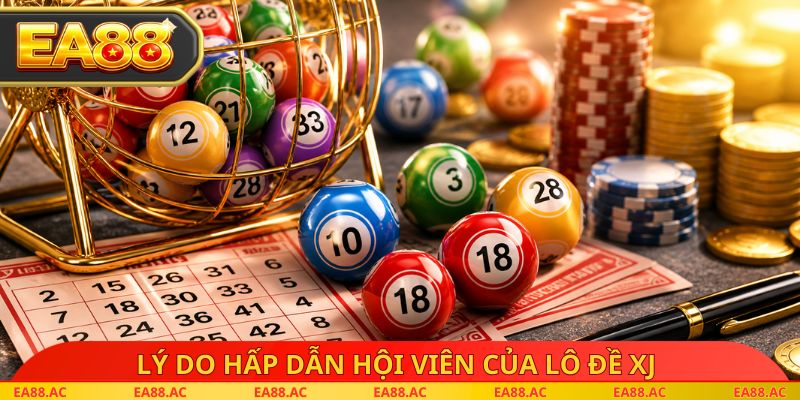 Lý do hấp dẫn hội viên của lô đề XJ