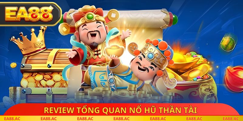 Review tổng quan nổ hũ thần tài