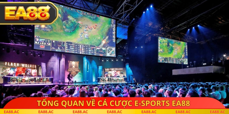 Tổng quan về cá cược e-sports EA88