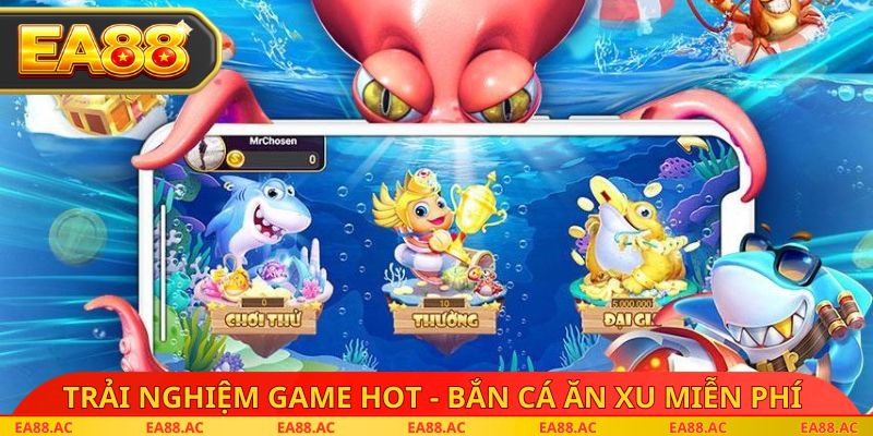 Trải nghiệm game hot - Bắn cá ăn xu miễn phí