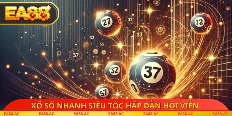 Xổ số nhanh siêu tốc hấp dẫn hội viên